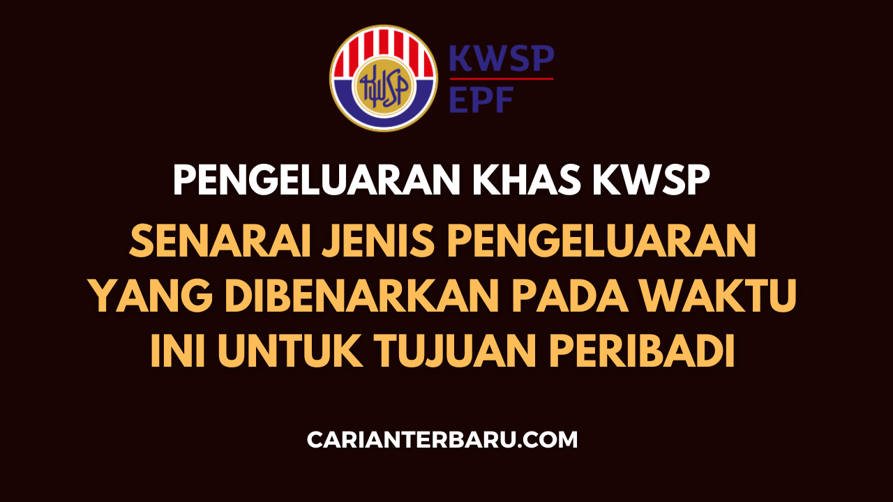 Senarai Jenis Pengeluaran Khas KWSP Yang Dibenarkan Pada Waktu Ini