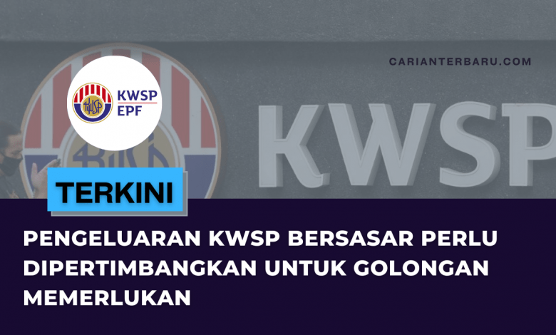 Pengeluaran KWSP Bersasar Untuk Golongan Yang Memerlukan Perlu Dipertimbangkan