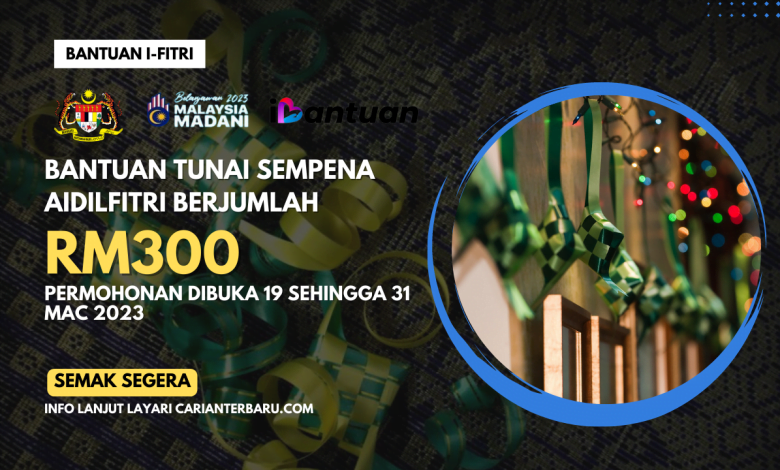 I-Fitri 2023 : Bantuan Tunai Sempena Aidilfitri Berjumlah RM300 Seorang