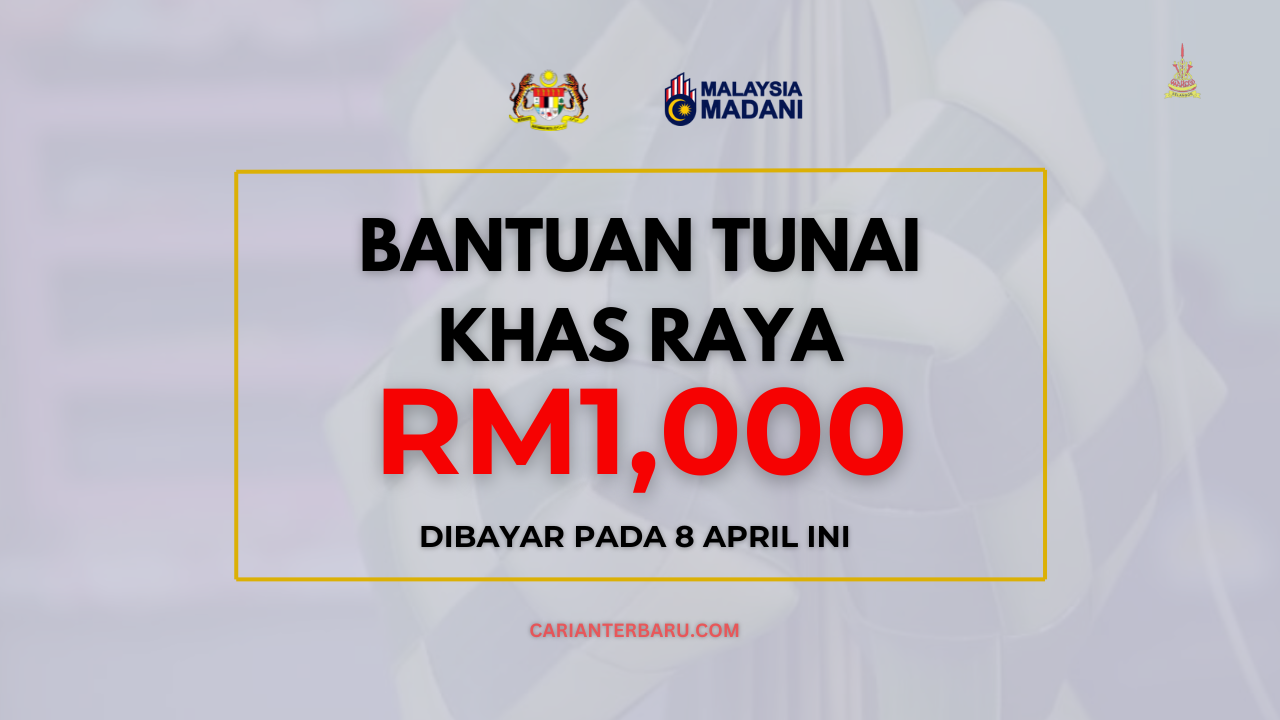 Bantuan Khas Raya RM1000 : Akan Dibayar Pada 8 April 2024 - Carianterbaru