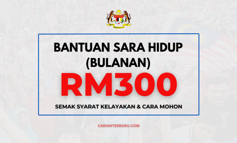 Bantuan Sara Hidup Bulanan RM300 : Kriteria Syarat Kelayakan