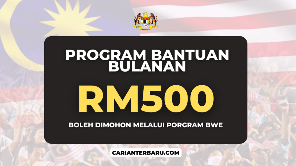 Rasmi : Bantuan Bulanan RM500 Ditawarkan dalam Program BWE