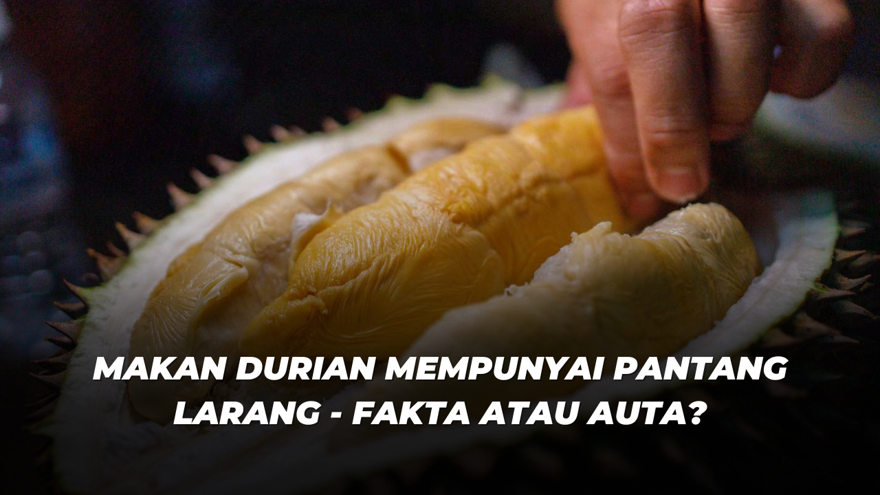 Makan Durian Mempunyai Patang Larang - Fakta atau Auta?